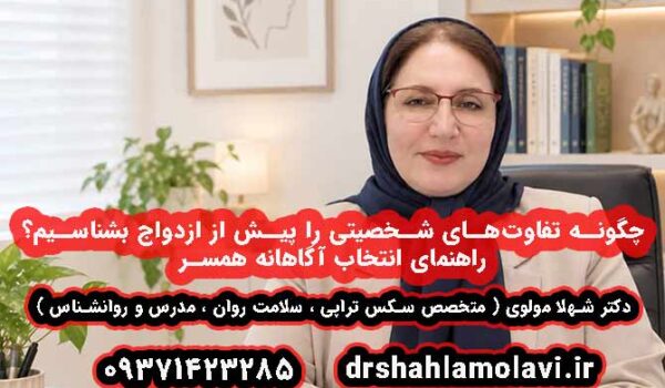 چگونه تفاوت‌های شخصیتی را پیش از ازدواج بشناسیم؟ راهنمای انتخاب آگاهانه همسر | دکتر شهلا مولوی